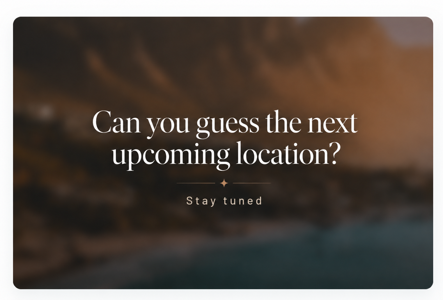 Can you guess the next upcoming location? Stay tuned